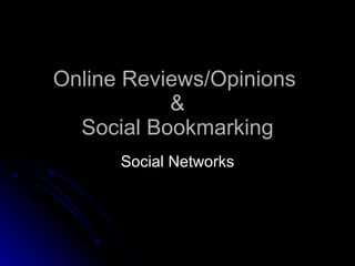 Online Reviews/Opinions
           &
  Social Bookmarking
      Social Networks
 