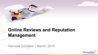 Online Reviews and Reputation
Management
Hamutal Schieber | March, 2015
 