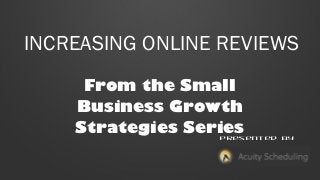 INCREASING ONLINE REVIEWS
From the Small
Business Growth
Strategies Series

Presented by

 