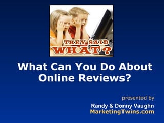 What Can You Do About Online Reviews? presented by Randy & Donny Vaughn MarketingTwins.com 