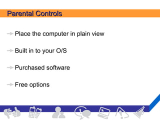 Parental Controls Place the computer in plain view Built in to your O/S Purchased software Free options 