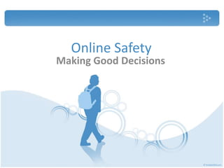 Online Safety
Making Good Decisions
 