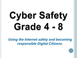Using the Internet safely and becoming
     responsible Digital Citizens.
 