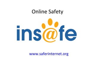 Online Safety
www.saferinternet.org
 