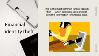 Financial
identity theft.
PAGE
NUMBER
PROJECT
TIMELINE
This is the most common form of identity
theft — when someone uses another
person's information for financial gain.
 