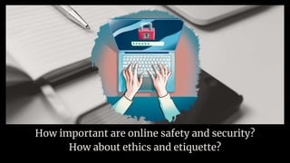 How important are online safety and security?
How about ethics and etiquette?
 