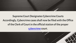 Supreme Court Designates Cybercrime Courts
Accordingly, Cybercrime cases shall now be filed with the Office
of the Clerk of Court in the official station of the proper
cybercrime court.
 