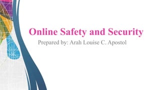Online Safety and Security
Prepared by: Arah Louise C. Apostol
 