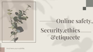 SLIDESMANIA.COM
SLIDESMANIA.COM
Online safety,
And here your subtitle.
Security,ethics
&etiqueete
 