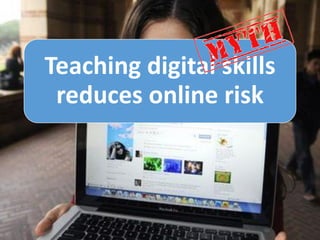 Teaching digital skills
reduces online risk
 