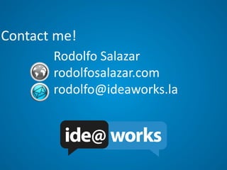 Contact me!
Rodolfo Salazar
rodolfosalazar.com
rodolfo@ideaworks.la
 