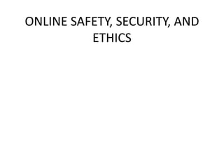 ONLINE SAFETY, SECURITY, AND
ETHICS
 