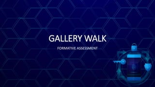 GALLERY WALK
FORMATIVE ASSESSMENT
 