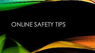 ONLINE SAFETY TIPS
 
