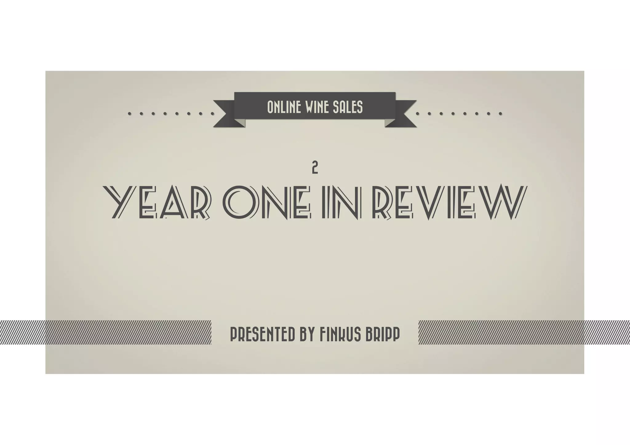 ONLINE WINE SALES



                 2


Year one in review


     PRESENTED BY FINKUS BRIPP
 