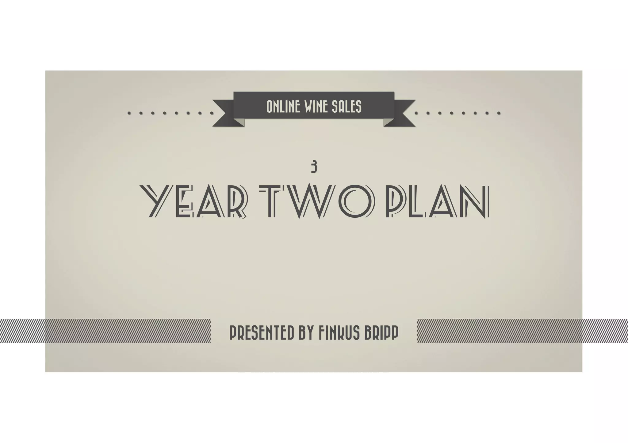 ONLINE WINE SALES



               3


Year TWO PLAN


   PRESENTED BY FINKUS BRIPP
 