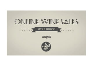 ONLINE WINE SALES
      DIFFERENT APPROACHES


           PRESENTED
               BY
 