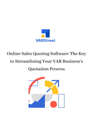 Online Sales Quoting Software: The Key
to Streamlining Your VAR Business's
Quotation Process
 
