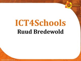 ICT4Schools
Ruud Bredewold
 