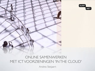 ONLINE SAMENWERKEN
MET ICT VOORZIENINGEN 'IN THE CLOUD'
              Andres Steijaert
 