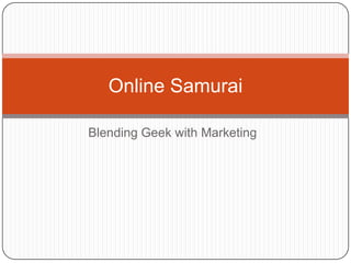 Blending Geek with Marketing Online Samurai 