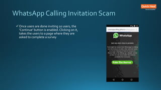 Once users are done inviting 10 users, the
‘Continue’ button is enabled. Clicking on it,
takes the users to a page where they are
asked to complete a survey
WhatsApp Calling Invitation Scam
 