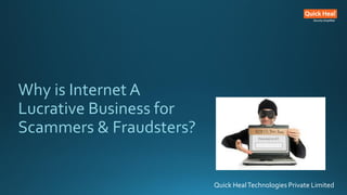 Why is Internet A
Lucrative Business for
Scammers & Fraudsters?
Quick HealTechnologies Private Limited
 
