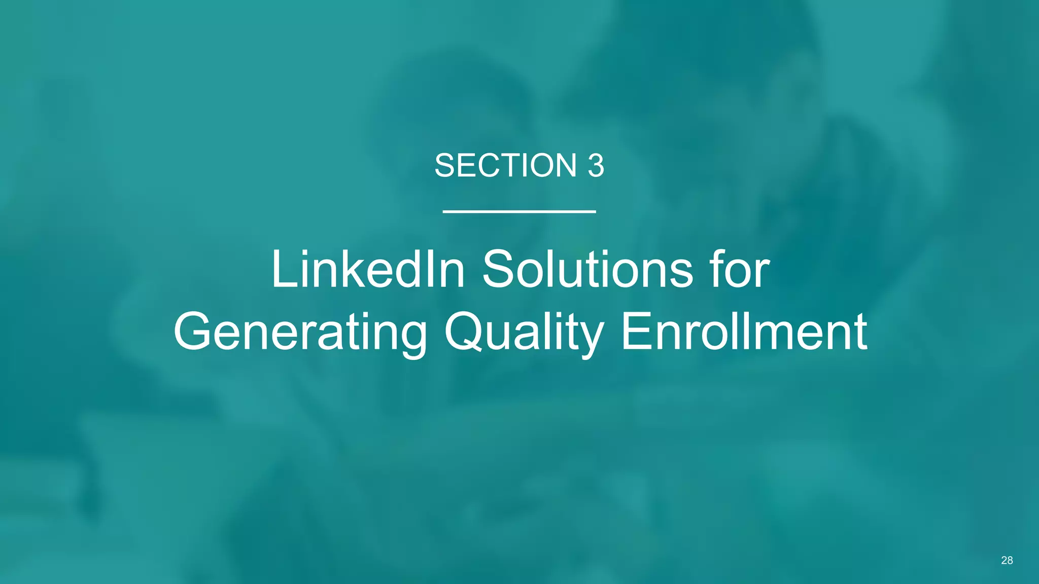 28
LinkedIn Solutions for
Generating Quality Enrollment
SECTION 3
 