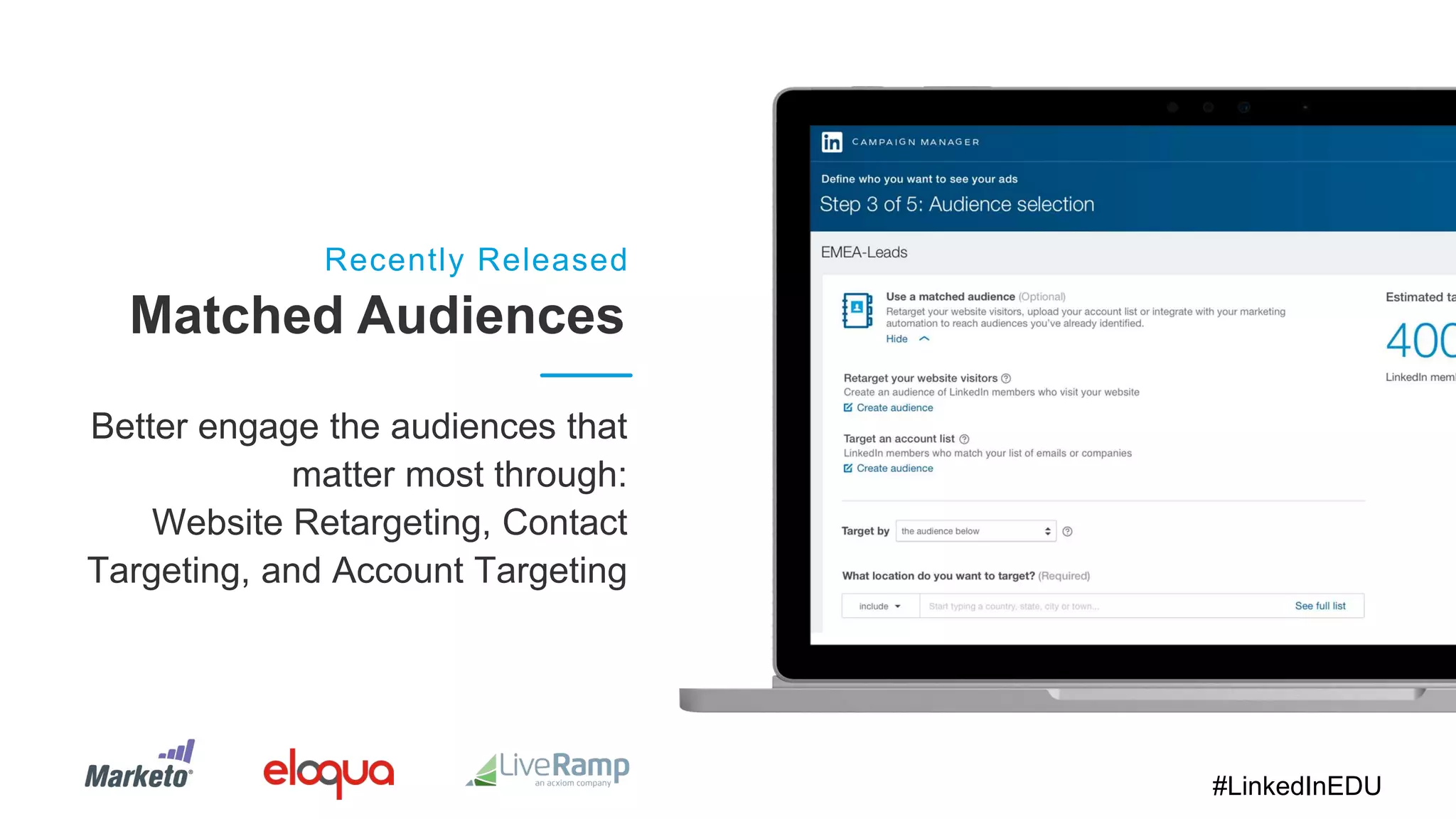 Matched Audiences
Recently Released
Better engage the audiences that
matter most through:
Website Retargeting, Contact
Targeting, and Account Targeting
#LinkedInEDU
 
