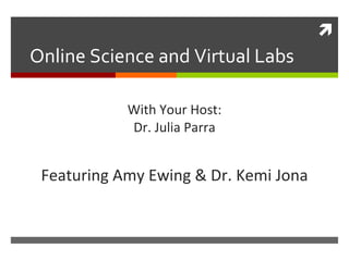Online Science and Virtual Labs With Your Host: Dr. Julia Parra Featuring Amy Ewing & Dr. Kemi Jona 