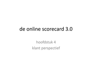de online scorecard 3.0
hoofdstuk 4
klant perspectief
 