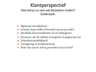 Klantperspectief
Hoe stel je nu vast wat bezoekers vinden?
Onderzoek:
 