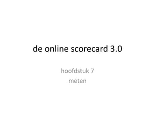 de online scorecard 3.0
hoofdstuk 7
meten
 