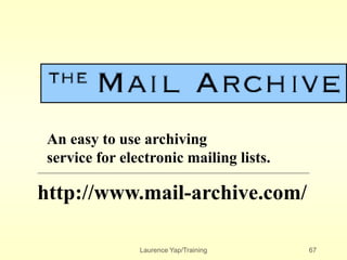 Laurence Yap/Training 67
An easy to use archiving
service for electronic mailing lists.
http://www.mail-archive.com/
 