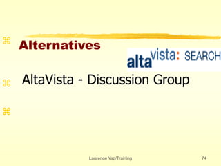 Laurence Yap/Training 74
Alternatives



AltaVista - Discussion Group
 