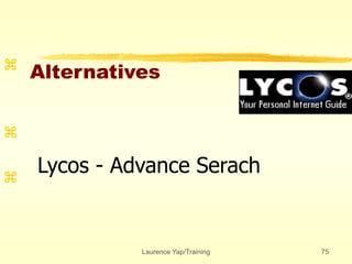 Laurence Yap/Training 75
Alternatives



Lycos - Advance Serach
 