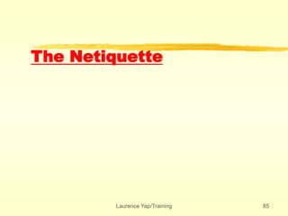 Laurence Yap/Training 85
The Netiquette
 