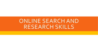 ONLINE SEARCH AND
RESEARCH SKILLS
 