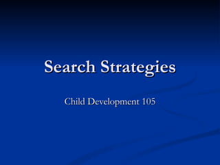 Search Strategies Child Development 105 