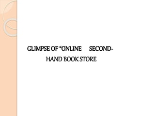 GLIMPSE OF “ONLINE SECOND-
HANDBOOK STORE
 