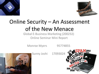 Online Security – An Assessment of the New Menace Global E-Business Marketing (200232)  Online Seminar Mini Report Monroe Myers	95774855   Sunny Joshi	17093024   