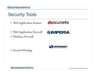 Security Tools
 WebApplication Scanner
 WebApplication Firewall
 Database Firewall
www.ebusinessmantra.com
 Database Firewall
 Secured Hosting
 