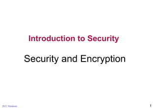 Introduction to Security

Security and Encryption

HCC Handouts

1

 