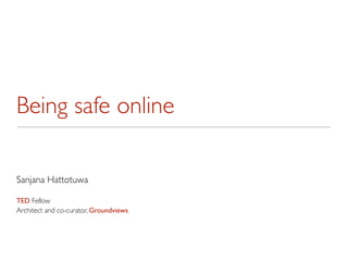 Being safe online

Sanjana Hattotuwa

TED Fellow
Architect and co-curator, Groundviews
 