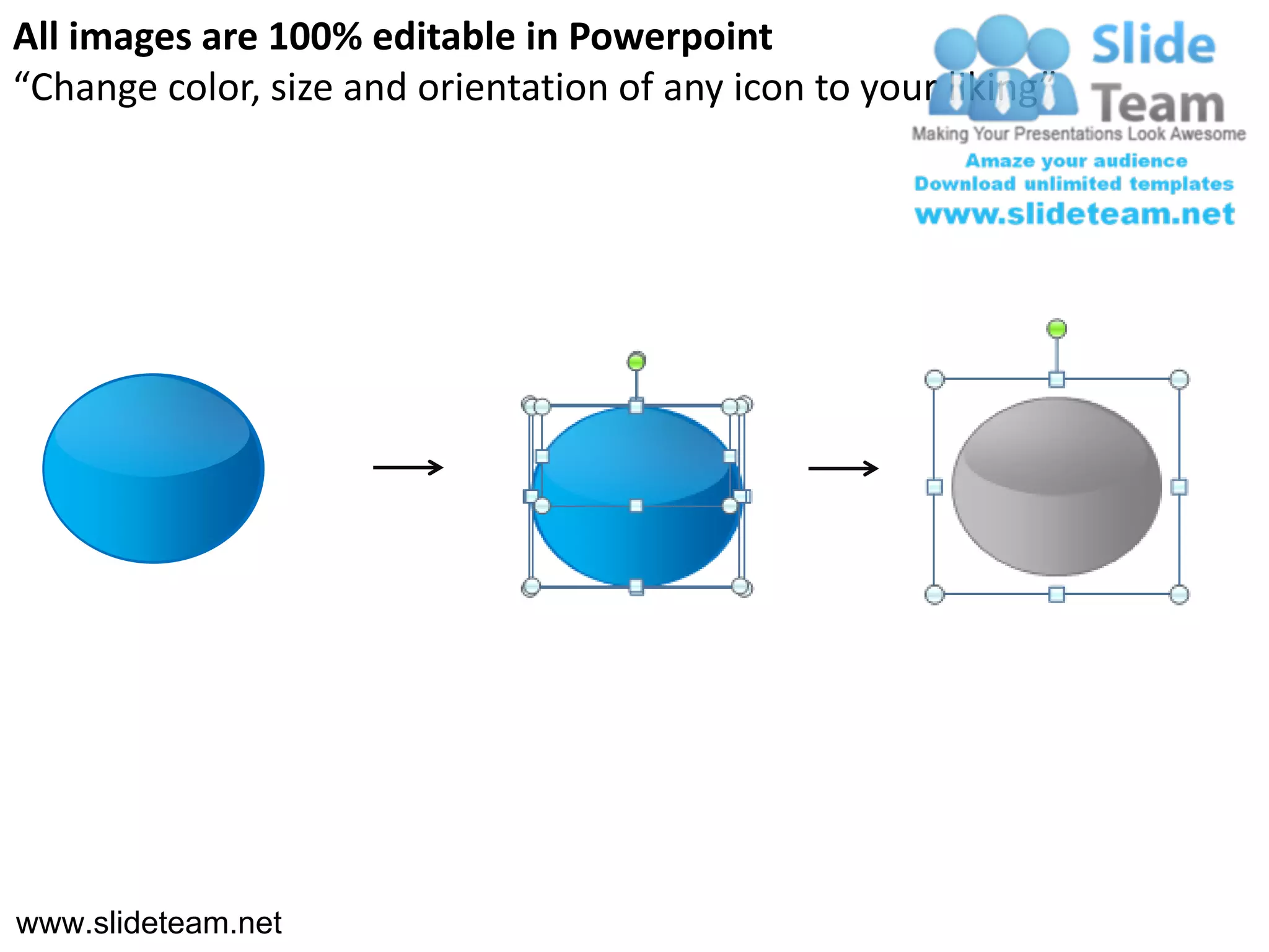 All images are 100% editable in Powerpoint
“Change color, size and orientation of any icon to your liking”




www.slideteam.net
 