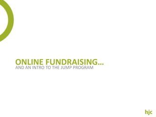 ONLINE FUNDRAISING…
AND AN INTRO TO THE JUMP PROGRAM
 