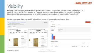 Review blocked pages in Robots.txt file and correct any issues, this includes allowing CCS
and JS. Using fetch and render in Google search console provides an insight into how
Googlebot views your pages and which resources are being blocked by robots.txt.
Make sure your sitemap.xml is submitted to search console and error free.
Visibility
onlineownership.com
plus.google.com/+TimCapper
 