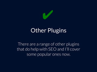 Other Plugins
There are a range of other plugins
that do help with SEO and I’ll cover
some popular ones now.
✔
 