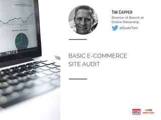 BASIC E-COMMERCE
SITE AUDIT
Tim Capper
@GuideTwit
Director of Search at
Online Ownership
 