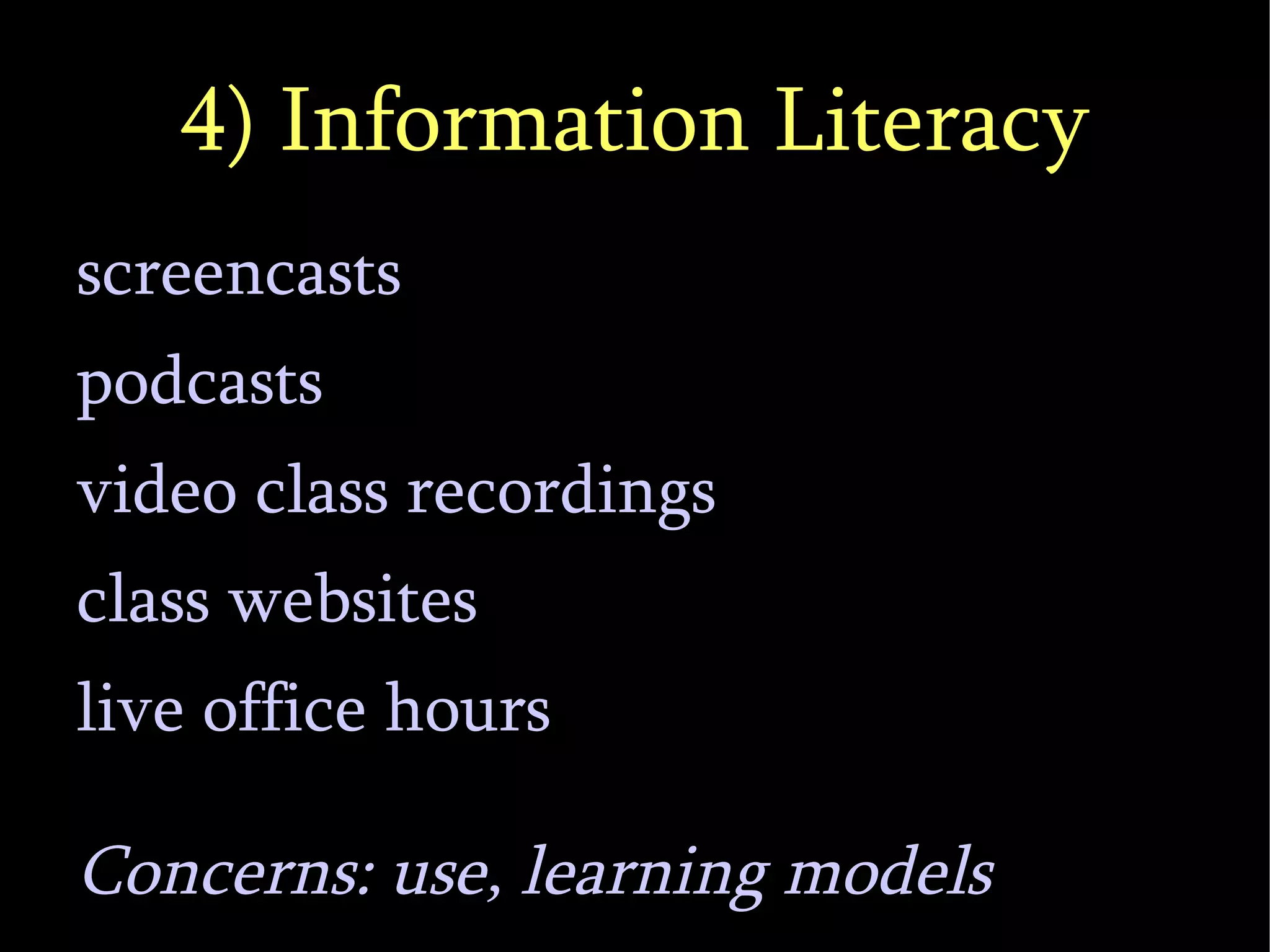 4) Information Literacy screencasts podcasts video class recordings class websites live office hours Concerns: use, learning models 